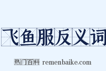 飞鱼服反义词是什么意思的图片